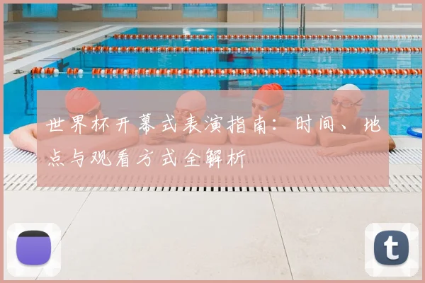 世界杯开幕式表演指南：时间、地点与观看方式全解析
